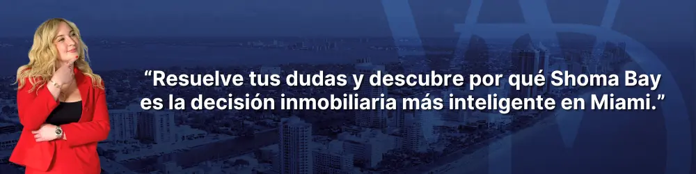 “Resuelve tus dudas y descubre por qué Shoma Bay es la decisión inmobiliaria más inteligente en Miami.”